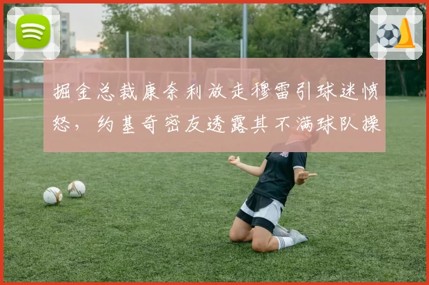 掘金总裁康奈利放走穆雷引球迷愤怒，约基奇密友透露其不满球队操作